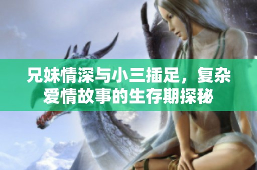 兄妹情深与小三插足，复杂爱情故事的生存期探秘