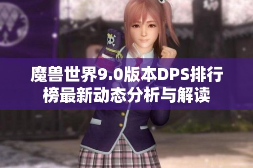 魔兽世界9.0版本DPS排行榜最新动态分析与解读