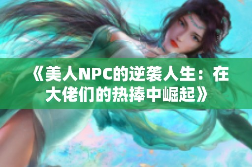 《美人NPC的逆袭人生：在大佬们的热捧中崛起》