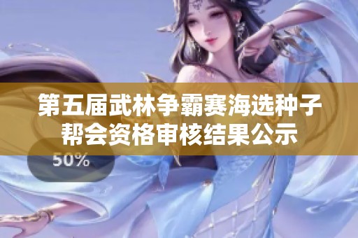 第五届武林争霸赛海选种子帮会资格审核结果公示