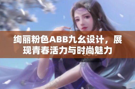 绚丽粉色ABB九幺设计，展现青春活力与时尚魅力