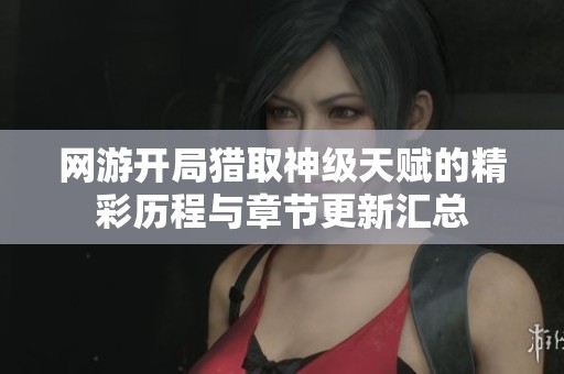 网游开局猎取神级天赋的精彩历程与章节更新汇总