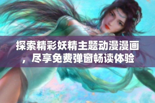 探索精彩妖精主题动漫漫画，尽享免费弹窗畅读体验