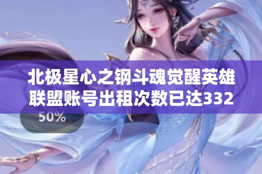 北极星心之钢斗魂觉醒英雄联盟账号出租次数已达332次