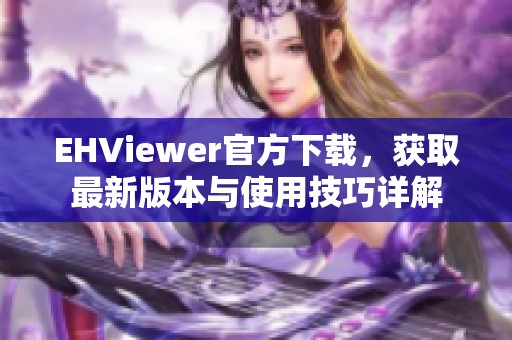 EHViewer官方下载，获取最新版本与使用技巧详解
