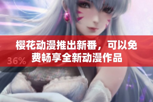 樱花动漫推出新番，可以免费畅享全新动漫作品