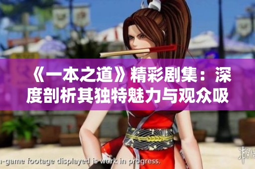 《一本之道》精彩剧集：深度剖析其独特魅力与观众吸引力