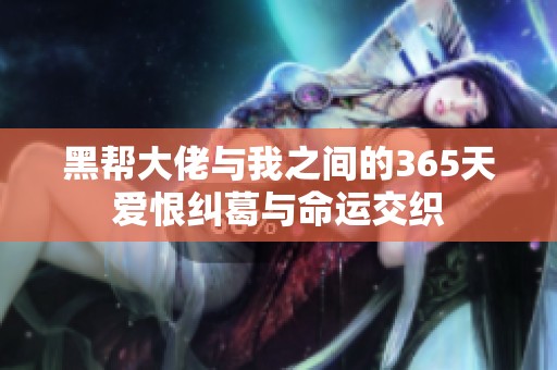 黑帮大佬与我之间的365天爱恨纠葛与命运交织