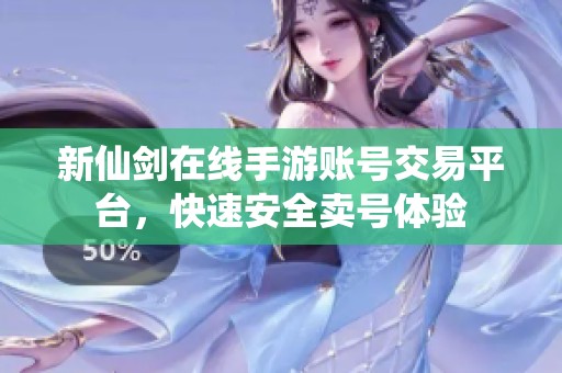新仙剑在线手游账号交易平台，快速安全卖号体验