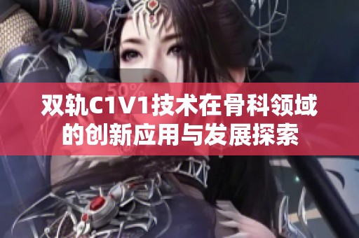 双轨C1V1技术在骨科领域的创新应用与发展探索