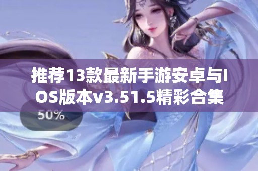推荐13款最新手游安卓与IOS版本v3.51.5精彩合集