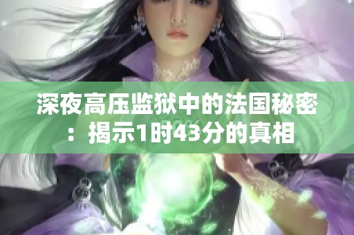 深夜高压监狱中的法国秘密：揭示1时43分的真相