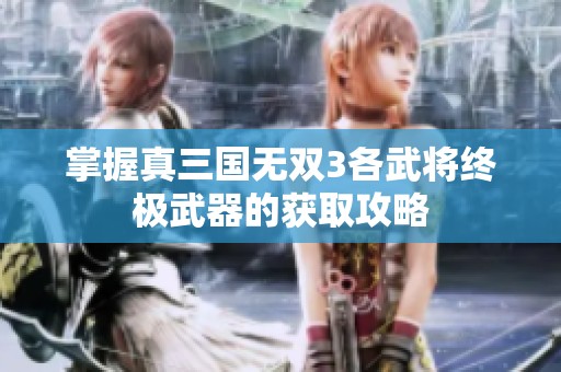 掌握真三国无双3各武将终极武器的获取攻略