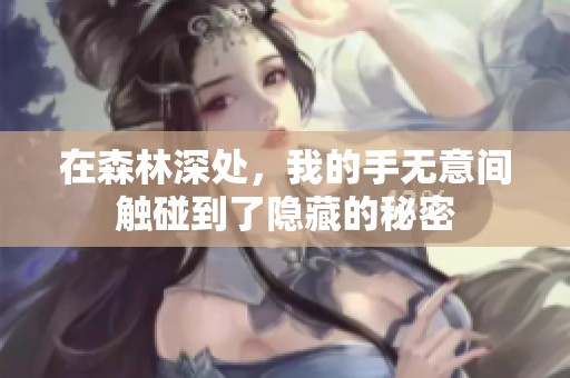 在森林深处，我的手无意间触碰到了隐藏的秘密