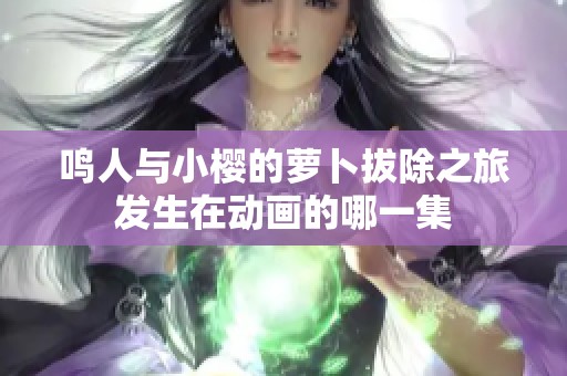鸣人与小樱的萝卜拔除之旅发生在动画的哪一集