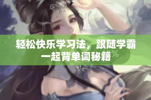 轻松快乐学习法，跟随学霸一起背单词秘籍