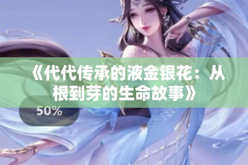 《代代传承的液金银花：从根到芽的生命故事》