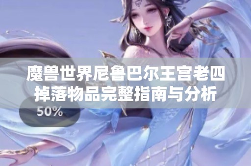 魔兽世界尼鲁巴尔王宫老四掉落物品完整指南与分析