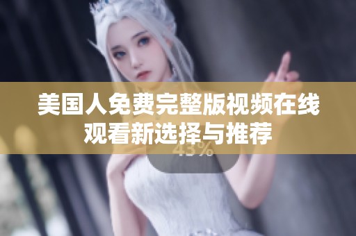 美国人免费完整版视频在线观看新选择与推荐