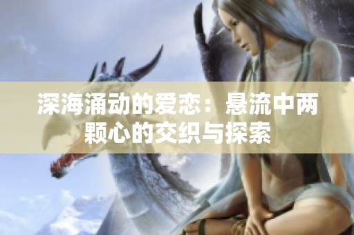 深海涌动的爱恋：悬流中两颗心的交织与探索