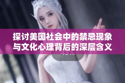 探讨美国社会中的禁忌现象与文化心理背后的深层含义