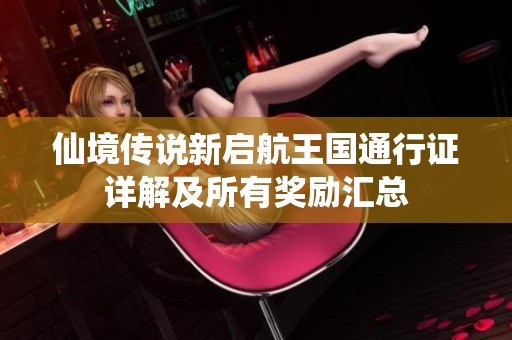 仙境传说新启航王国通行证详解及所有奖励汇总
