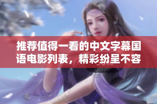 推荐值得一看的中文字幕国语电影列表，精彩纷呈不容错过