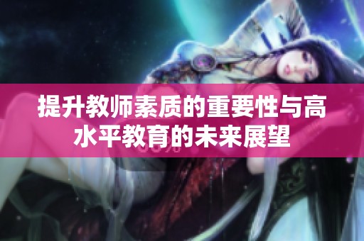 提升教师素质的重要性与高水平教育的未来展望