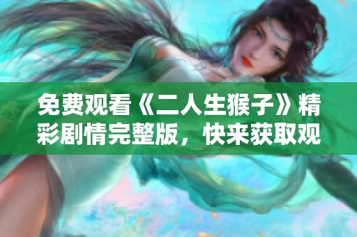 免费观看《二人生猴子》精彩剧情完整版，快来获取观影指南！