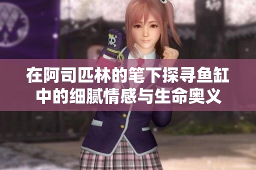 在阿司匹林的笔下探寻鱼缸中的细腻情感与生命奥义
