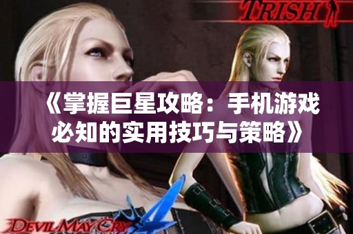 《掌握巨星攻略：手机游戏必知的实用技巧与策略》