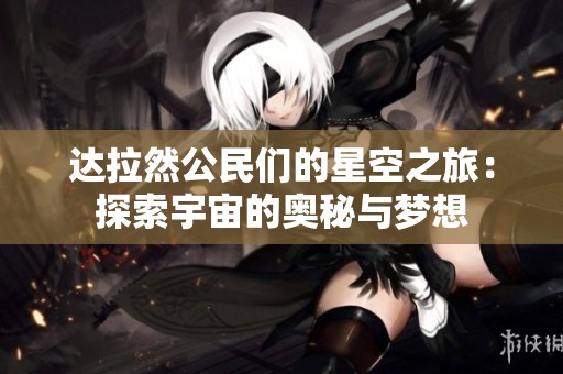 达拉然公民们的星空之旅：探索宇宙的奥秘与梦想