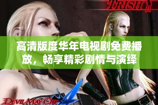 高清版度华年电视剧免费播放，畅享精彩剧情与演绎