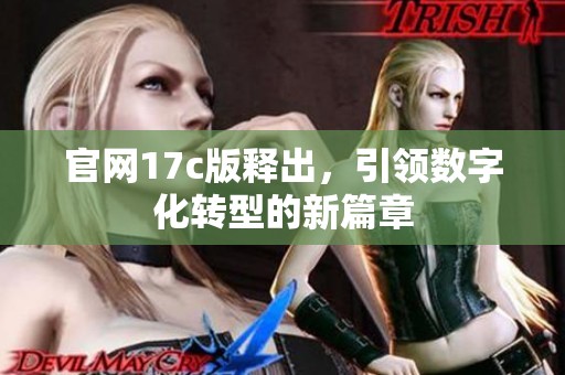 官网17c版释出，引领数字化转型的新篇章
