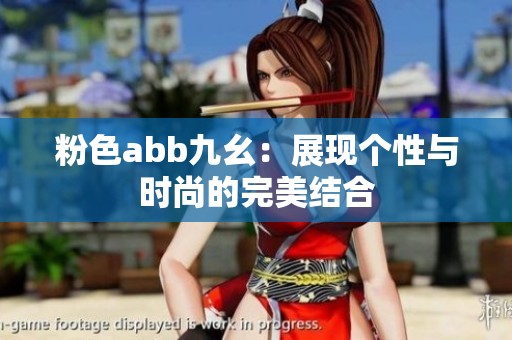 粉色abb九幺：展现个性与时尚的完美结合