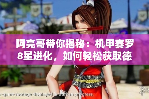 阿亮哥带你揭秘：机甲赛罗8星进化，如何轻松获取德凯攻略
