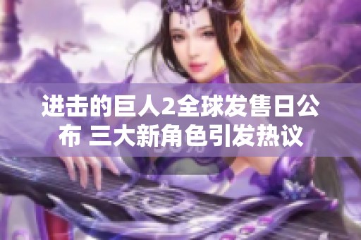 进击的巨人2全球发售日公布 三大新角色引发热议