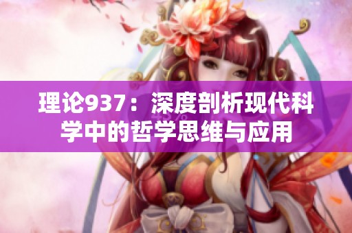 理论937：深度剖析现代科学中的哲学思维与应用