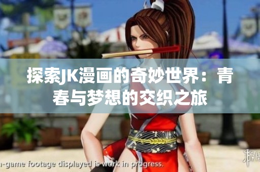 探索JK漫画的奇妙世界：青春与梦想的交织之旅