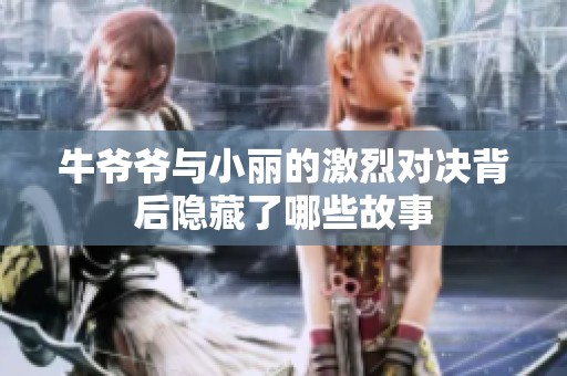 牛爷爷与小丽的激烈对决背后隐藏了哪些故事