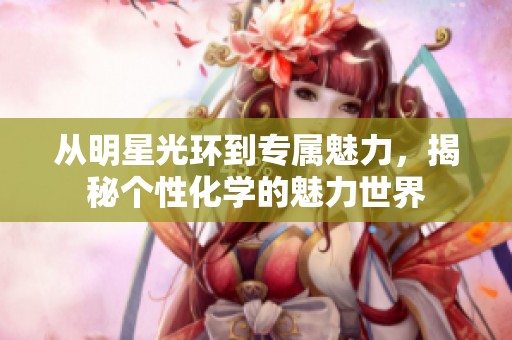 从明星光环到专属魅力，揭秘个性化学的魅力世界