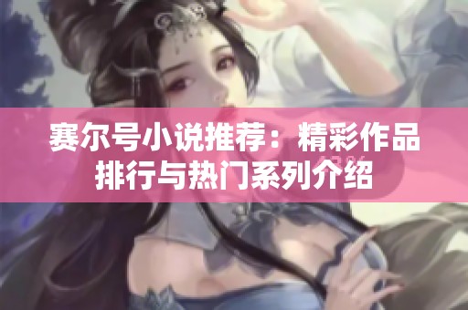 赛尔号小说推荐：精彩作品排行与热门系列介绍
