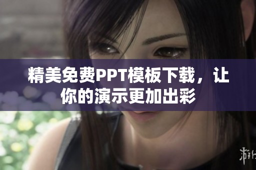 精美免费PPT模板下载，让你的演示更加出彩