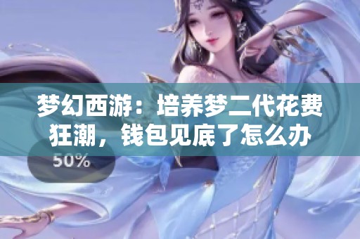 梦幻西游：培养梦二代花费狂潮，钱包见底了怎么办