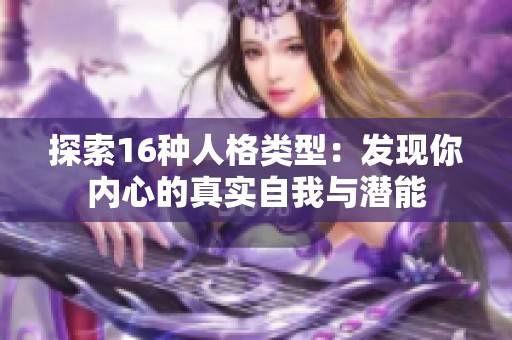 探索16种人格类型：发现你内心的真实自我与潜能