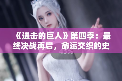 《进击的巨人》第四季：最终决战再启，命运交织的史诗之旅