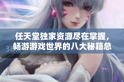 任天堂独家资源尽在掌握，畅游游戏世界的八大秘籍总结