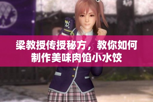 梁教授传授秘方，教你如何制作美味肉馅小水饺