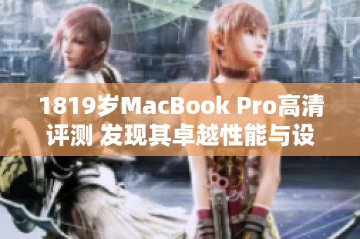 1819岁MacBook Pro高清评测 发现其卓越性能与设计魅力