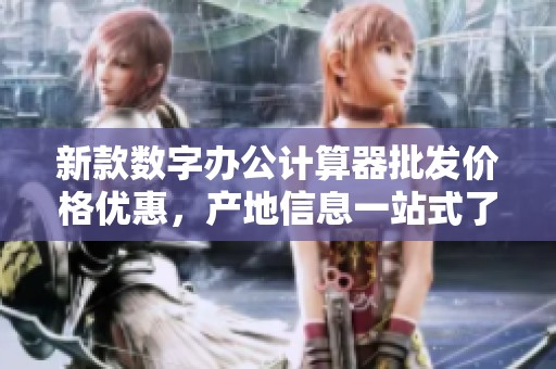 新款数字办公计算器批发价格优惠，产地信息一站式了解